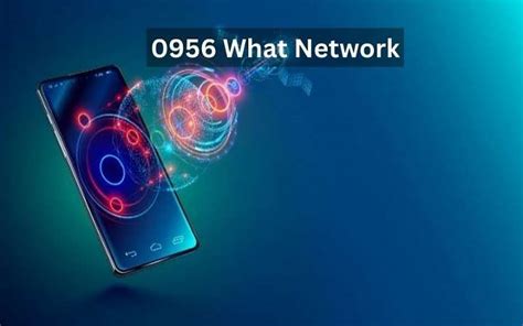 what is 0956 network|An Ultimate Guide to Mobile Number Prefixes in the  .